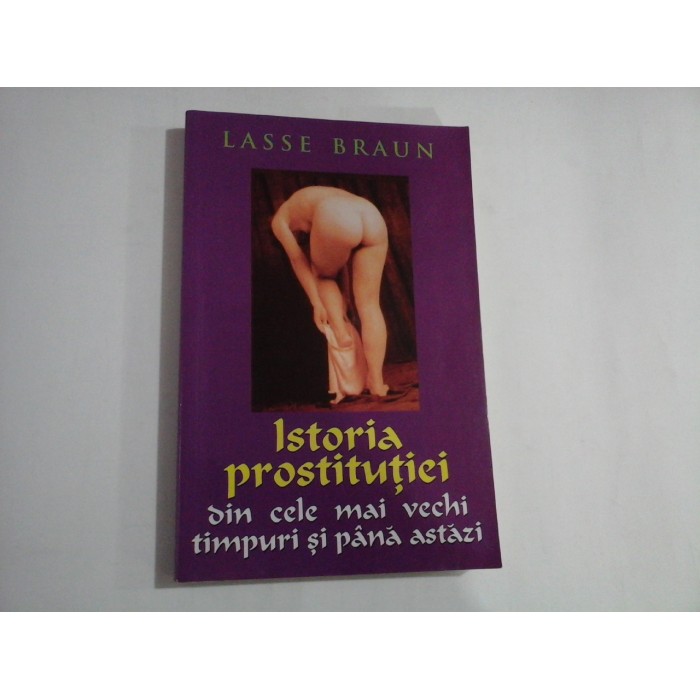 ISTORIA PROSTITUTIEI DIN CELE MAI VECHI TIMPURI SI PANA ASTAZI - LASSE BRAUN ISTORIA PROSTITUTIEI DIN CELE MAI VECHI TIMPURI SI PANA ASTAZI - LASSE BRAUN